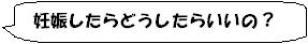 妊娠したらどうしたらいいの？